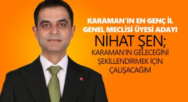 Karaman’ın En Genç İl Genel Meclisi Üyesi Adayı Nihat Şen; Karaman'ın Geleceğini Şekillendirmek İçin Çalışacağım