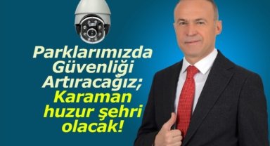 Parklarımızda Güvenliği Artıracağız; Karaman huzur şehri olacak!