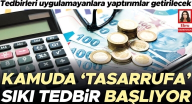 Kamuda 'tasarrufa' sıkı tedbir başlıyor! Uygulamayana yaptırım