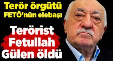 FETÖ Terör örgütü elebaşı Fetullah Gülen öldü