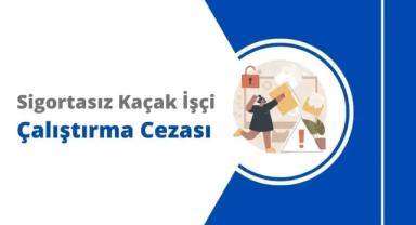 Sigortasız İşçi Çalıştırma Cezası Artıyor