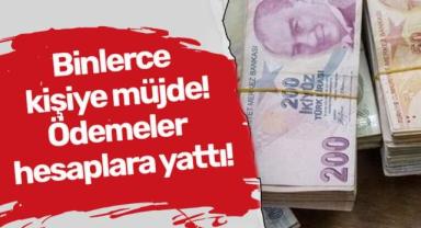 Binlerce kişiye müjde! Ödemeler hesaplara geçti