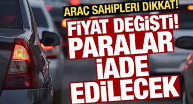 Araç Sahipleri Dikkat! Fiyat Değişti. Paralar İade Edilecek
