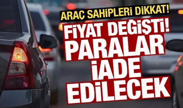 Araç Sahipleri Dikkat! Fiyat Değişti. Paralar İade Edilecek