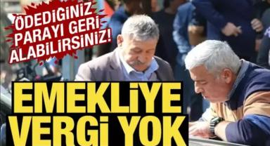 Emekliye vergi yok! Ödediğiniz parayı geri alabilirsiniz