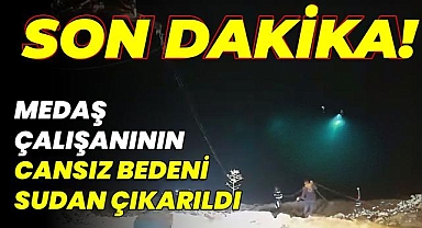 MEDAŞ çalışanının cansız bedeni baraj sularından çıkarıldı