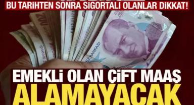 Bu tarihten sonra sigortalı olanlar dikkat! Emekli olan çift maaş alamayacak