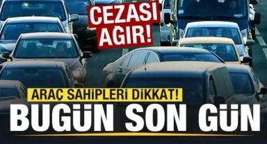 Araç Sahipleri Dikkat! Bugün Son Gün...