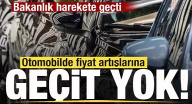 Bakanlık harekete geçti! Otomobilde fiyat artışlarına geçit yok!