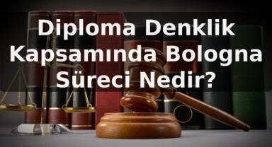 Diploma Denklik Kapsamında Bologna Süreci Nedir?