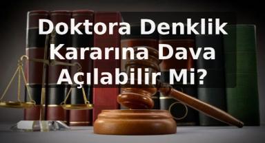 Doktora Denklik Kararına Dava Açılabilir Mi?