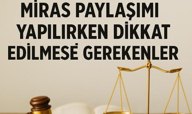 Miras Paylaşımı Yapılırken Dikkat Edilmesi Gerekenler