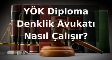 YÖK Diploma Denklik Avukatı Nasıl Çalışır?