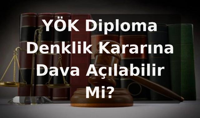 YÖK Diploma Denklik Kararına Dava Açılabilir Mi?