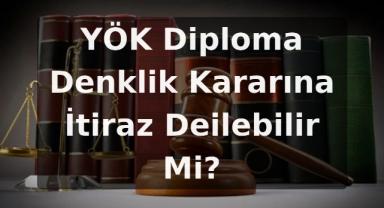 YÖK Diploma Denklik Kararına İtiraz Deilebilir Mi?