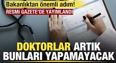 Doktorlar artık bunları yapamayacak! Resmi Gazete'de yayımlandı!