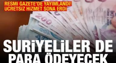 Resmi Gazete'de yayımlandı, ücretsiz hizmet sona erdi! Suriyeliler de para ödeyecek