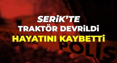 Serik'te Traktör Devrildi: Sürücü Yaşamını Yitirdi