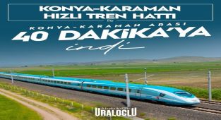 Konya-Karaman Hızlı Tren Hattı ile Ulaşım Süresi 40 Dakikaya İndi