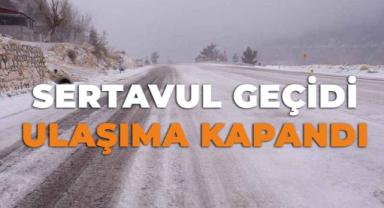 Sertavul geçidi ulaşıma kapandı