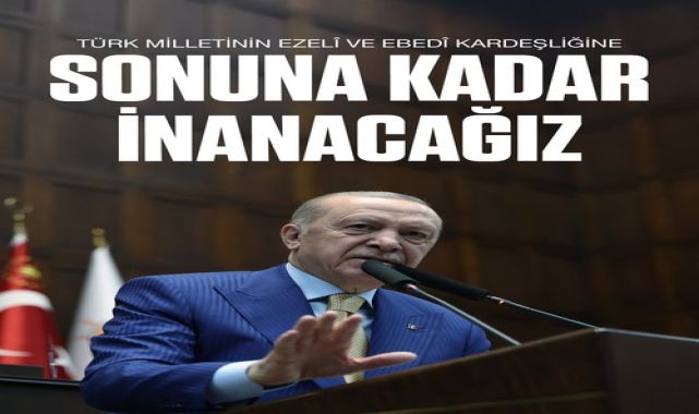 Erdoğan: Türkiye'nin Gücüne Güvenin, Kardeşliğe İnanın