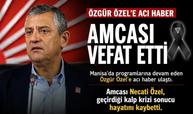 CHP Genel Başkanı Özgür Özel'in Amcası Vefat Etti