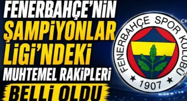 Fenerbahçe'nin Şampiyonlar Ligi'ndeki muhtemel rakipleri belli oldu
