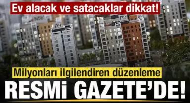 Ev alacak ve satacaklar dikkat! Milyonları ilgilendiren düzenleme Resmi Gazete'de!