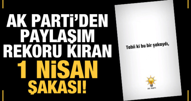 AK Parti'nin 1 Nisan şakası rekor kırdı
