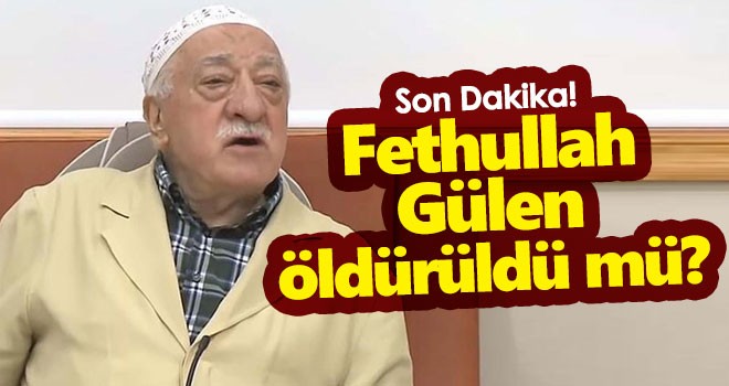 Fethullah Gülen öldürüldü mü?