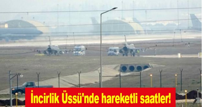 Saldırı sonrası İncirlik Üssü'nde hareketli saatler!