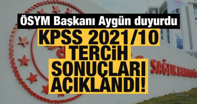 ÖSYM Başkanı Aygün duyurdu: KPSS 2021/10 tercih sonuçları açıklandı!