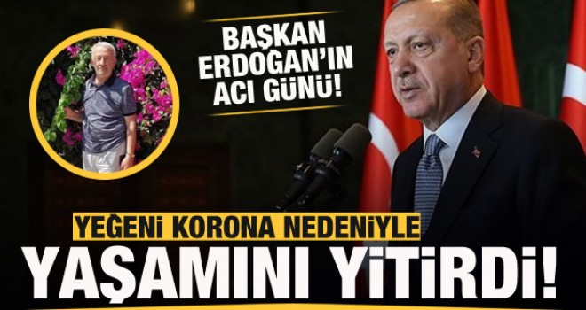 Başkan Erdoğan’ın yeğeni koronavirüs sebebiyle vefat etti