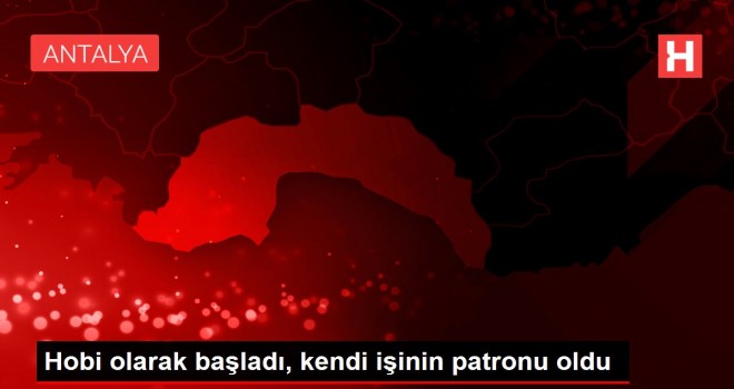 Hobi olarak başladı, kendi işinin patronu oldu