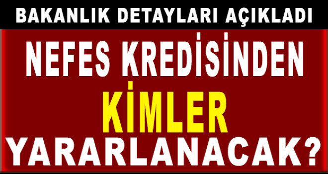 Bakanlık duyurdu! Nefes Kredisinde detaylar belli oldu