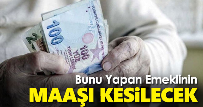 Bunu yapan emeklilerin maaşı kesilecek