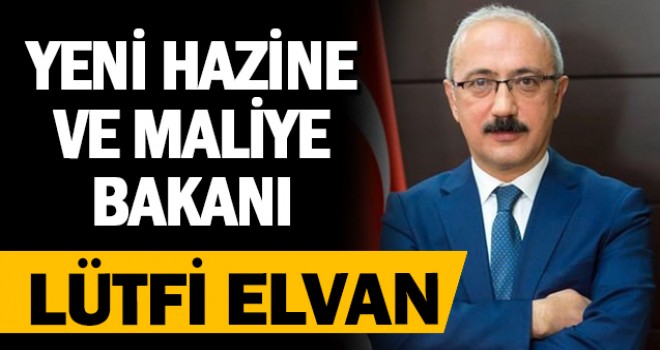 Hazine ve Maliye Bakanlığı görevine Lütfi Elvan atandı