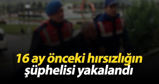 16 ay önceki hırsızlığın şüphelisi yakalandı