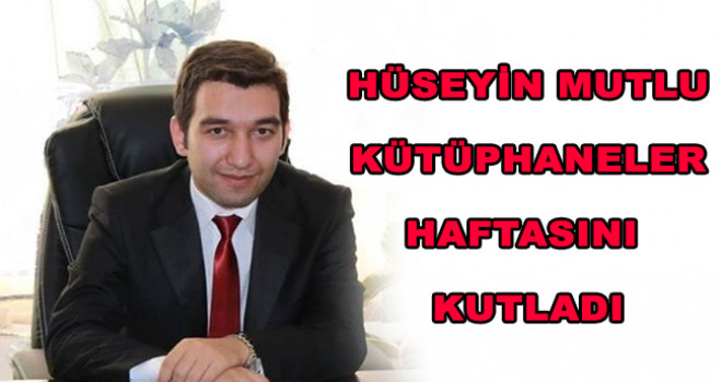 Hüseyin Mutlu' dan Kütüphaneler haftası ile ilgili açıklama