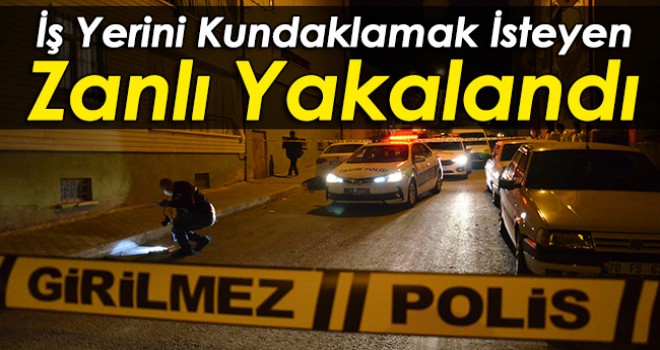 İş yerini kundaklamak isteyen zanlı yakalandı