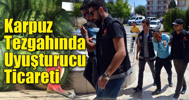Karpuz Tezgahında Uyuşturucu Ticareti
