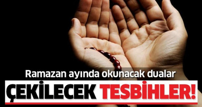 Ramazan ayında hangi dualar okunur? İşte Ramazanda yapılacak ibadetler ve çekilecek tesbihler