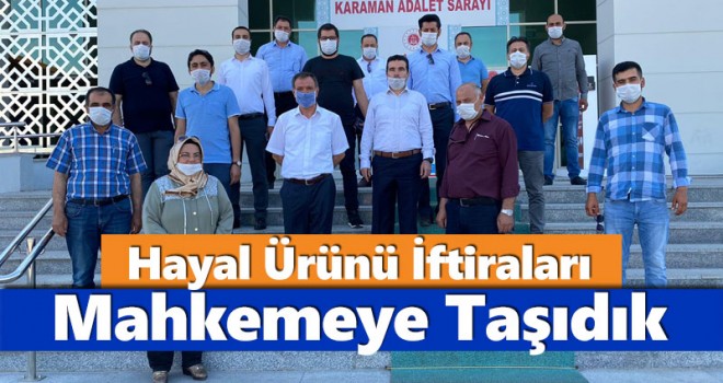 Hayal Ürünü İftiraları Mahkemeye Taşıdık