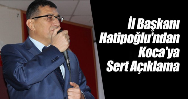 İl Başkanı Hatipoğlu'ndan Koca'ya Sert Açıklama