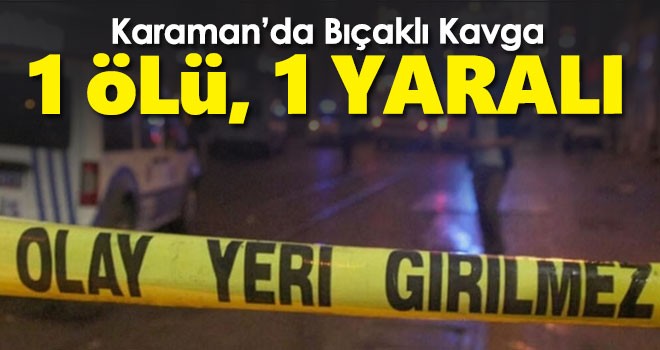 Karaman'da bıçaklı kavgada 1 kişi öldü, 1 kişi yaralandı