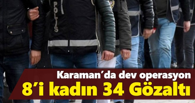 Karaman’da dev operasyon: 34 gözaltı