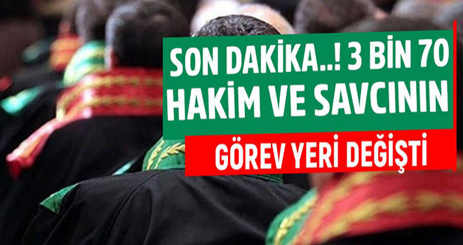 3 bin 70 hakim ve savcının yeri değişti