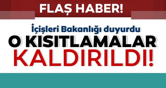 İçişleri Bakanlığı duyurdu! Kısıtlamalar kaldırıldı