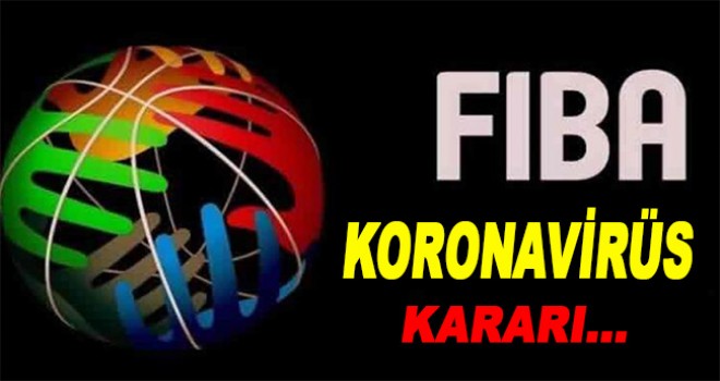 FIBA'dan koronavirüs kararı!