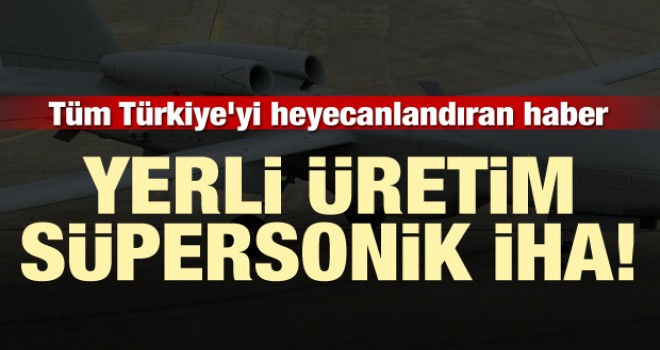 Yerli üretim süpersonik İHA!